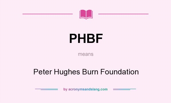 What does PHBF mean? It stands for Peter Hughes Burn Foundation