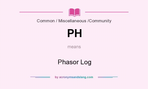 What does PH mean? It stands for Phasor Log