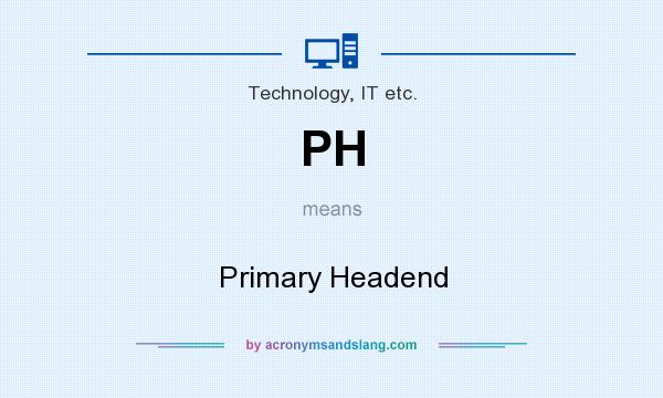What does PH mean? It stands for Primary Headend