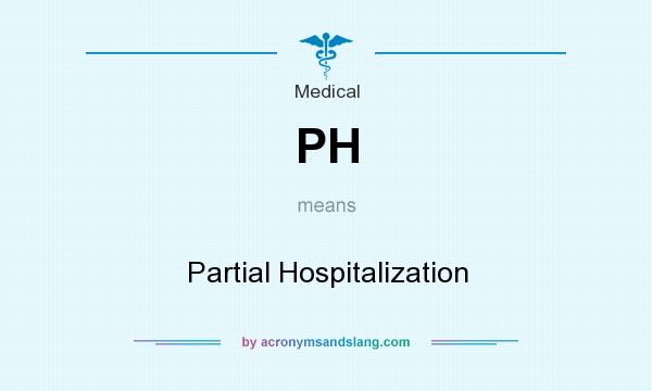 What does PH mean? It stands for Partial Hospitalization