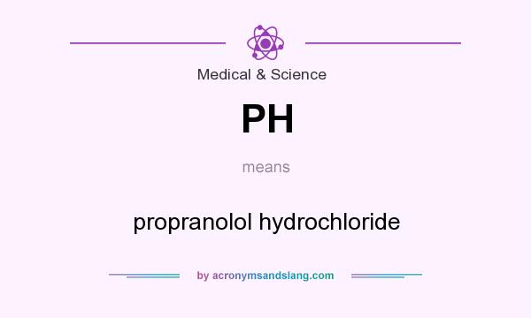 What does PH mean? It stands for propranolol hydrochloride