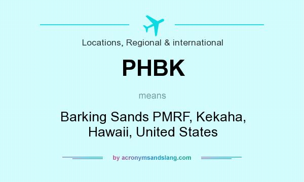 What does PHBK mean? It stands for Barking Sands PMRF, Kekaha, Hawaii, United States