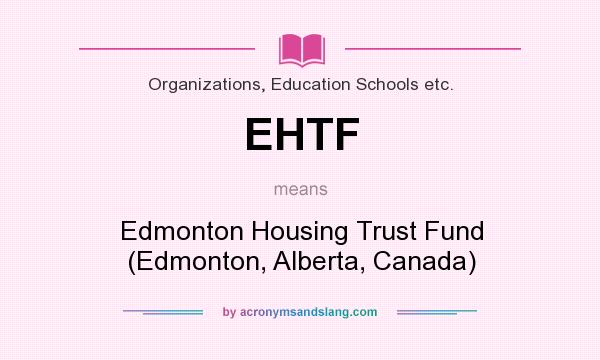 What does EHTF mean? It stands for Edmonton Housing Trust Fund (Edmonton, Alberta, Canada)