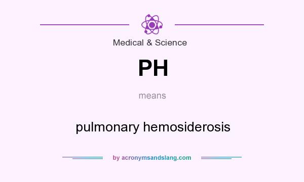 What does PH mean? It stands for pulmonary hemosiderosis