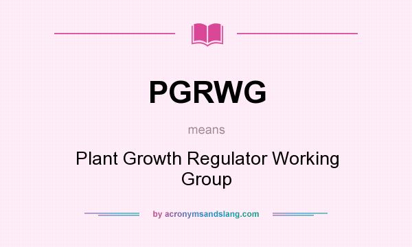 What does PGRWG mean? It stands for Plant Growth Regulator Working Group