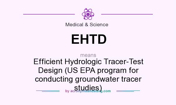 What does EHTD mean? It stands for Efficient Hydrologic Tracer-Test Design (US EPA program for conducting groundwater tracer studies)