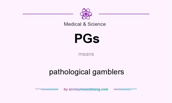 What does PGs mean? It stands for pathological gamblers