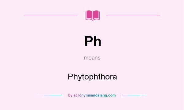 What does Ph mean? It stands for Phytophthora