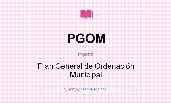 What does PGOM mean? It stands for Plan General de Ordenación Municipal