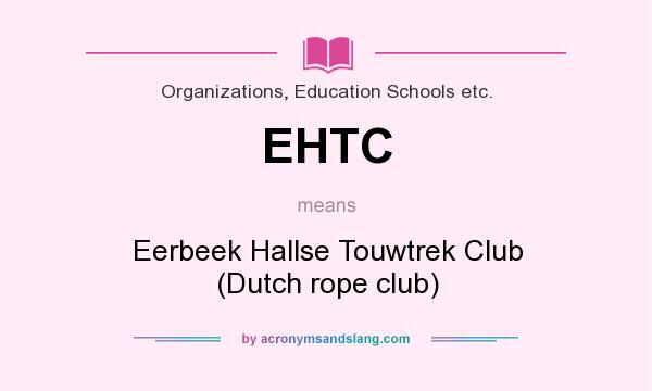What does EHTC mean? It stands for Eerbeek Hallse Touwtrek Club (Dutch rope club)