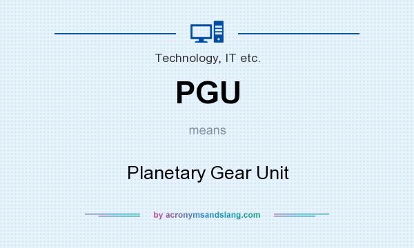 What does PGU mean? It stands for Planetary Gear Unit
