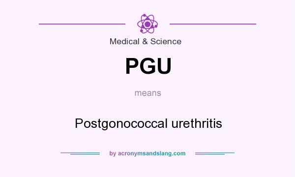 What does PGU mean? It stands for Postgonococcal urethritis
