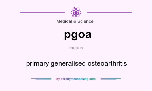 What does pgoa mean? It stands for primary generalised osteoarthritis