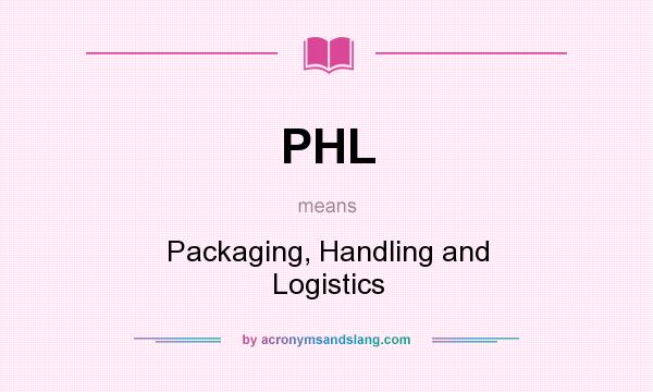 What does PHL mean? It stands for Packaging, Handling and Logistics