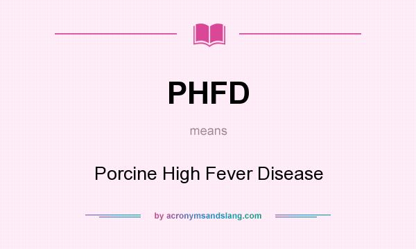What does PHFD mean? It stands for Porcine High Fever Disease