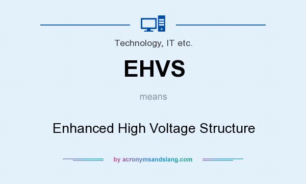 What does EHVS mean? It stands for Enhanced High Voltage Structure