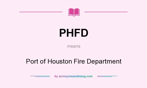 What does PHFD mean? It stands for Port of Houston Fire Department