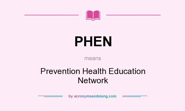 What does PHEN mean? It stands for Prevention Health Education Network