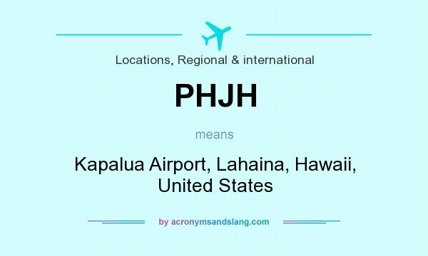 What does PHJH mean? It stands for Kapalua Airport, Lahaina, Hawaii, United States