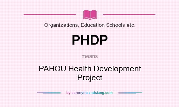 What does PHDP mean? It stands for PAHOU Health Development Project