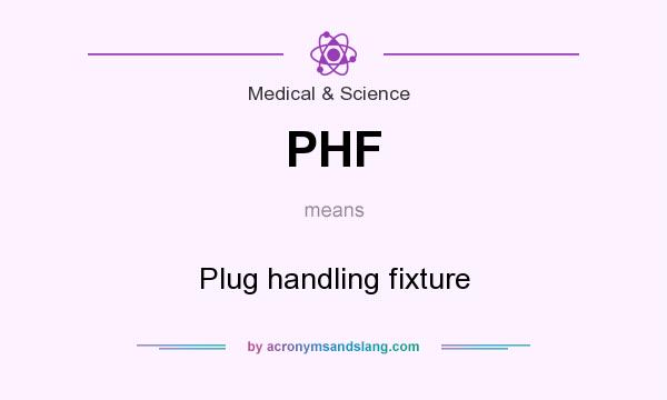 What does PHF mean? It stands for Plug handling fixture