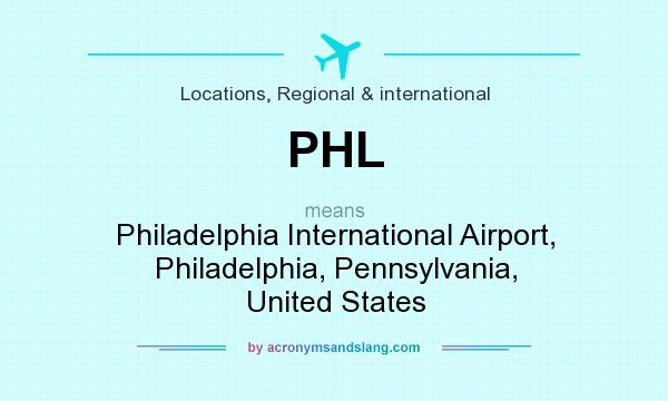 What does PHL mean? It stands for Philadelphia International Airport, Philadelphia, Pennsylvania, United States