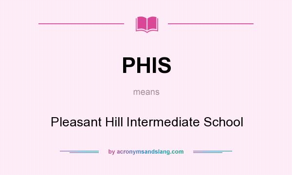 What does PHIS mean? It stands for Pleasant Hill Intermediate School