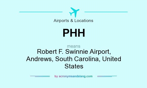 What does PHH mean? It stands for Robert F. Swinnie Airport, Andrews, South Carolina, United States