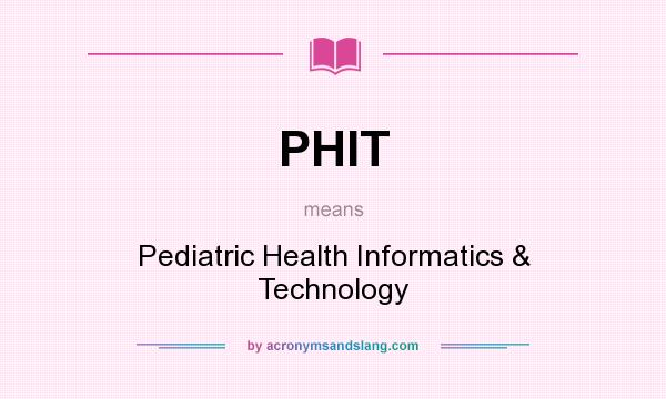What does PHIT mean? It stands for Pediatric Health Informatics & Technology