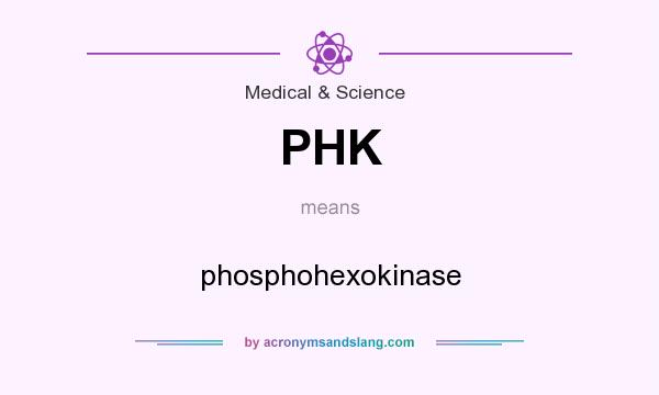 What does PHK mean? It stands for phosphohexokinase