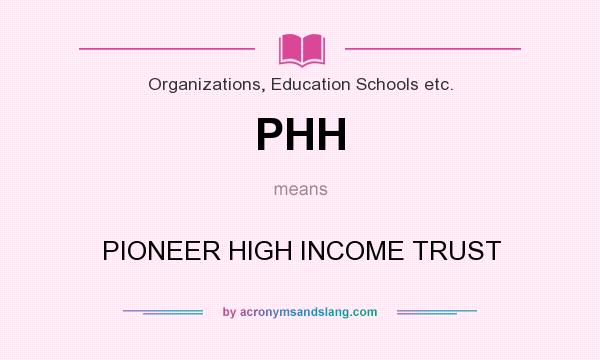 What does PHH mean? It stands for PIONEER HIGH INCOME TRUST