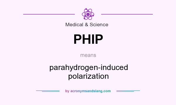 What does PHIP mean? It stands for parahydrogen-induced polarization