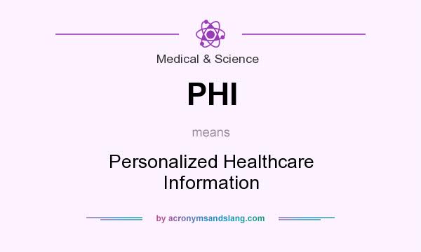 What does PHI mean? It stands for Personalized Healthcare Information