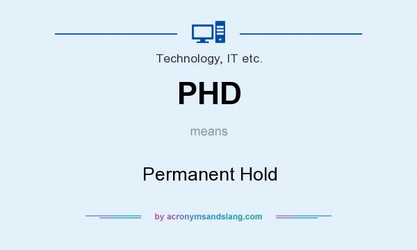 What does PHD mean? It stands for Permanent Hold