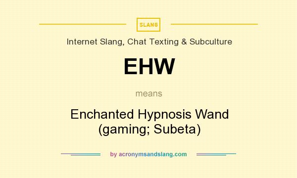 What does EHW mean? It stands for Enchanted Hypnosis Wand (gaming; Subeta)