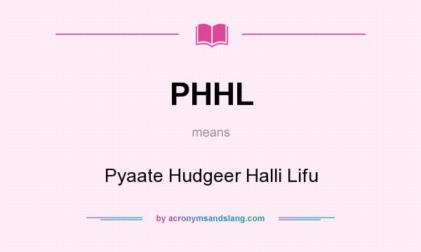 What does PHHL mean? It stands for Pyaate Hudgeer Halli Lifu