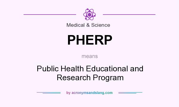 What does PHERP mean? It stands for Public Health Educational and Research Program
