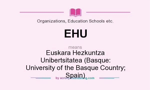 What does EHU mean? It stands for Euskara Hezkuntza Unibertsitatea (Basque: University of the Basque Country; Spain)