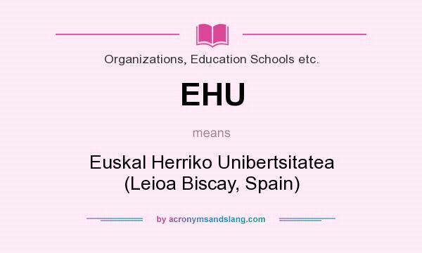 What does EHU mean? It stands for Euskal Herriko Unibertsitatea (Leioa Biscay, Spain)
