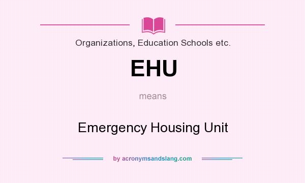 What does EHU mean? It stands for Emergency Housing Unit