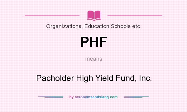 What does PHF mean? It stands for Pacholder High Yield Fund, Inc.