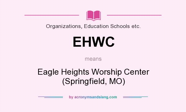 What does EHWC mean? It stands for Eagle Heights Worship Center (Springfield, MO)