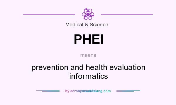 What does PHEI mean? It stands for prevention and health evaluation informatics