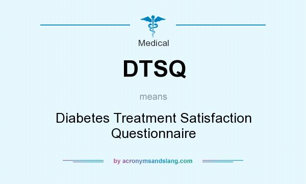 What does DTSQ mean? It stands for Diabetes Treatment Satisfaction Questionnaire