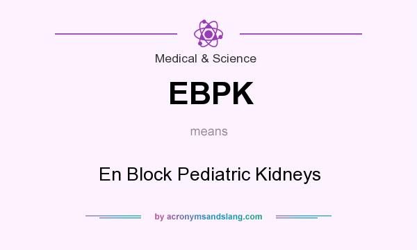 What does EBPK mean? It stands for En Block Pediatric Kidneys