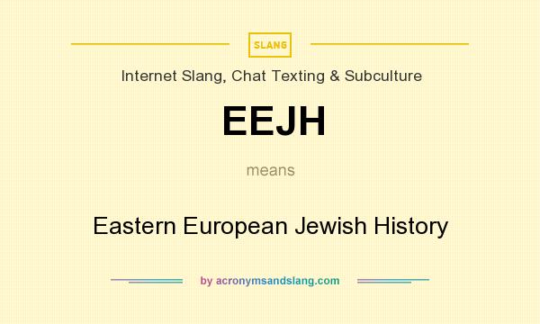 What does EEJH mean? It stands for Eastern European Jewish History