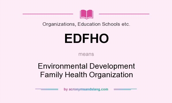 What does EDFHO mean? It stands for Environmental Development Family Health Organization