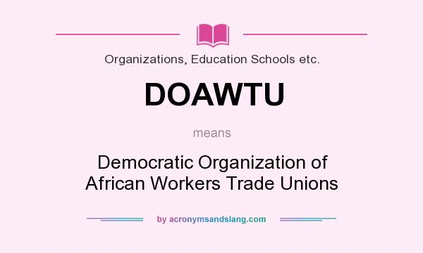 What does DOAWTU mean? It stands for Democratic Organization of African Workers Trade Unions