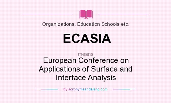 What does ECASIA mean? It stands for European Conference on Applications of Surface and Interface Analysis