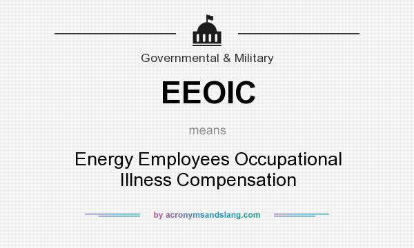 What does EEOIC mean? It stands for Energy Employees Occupational Illness Compensation